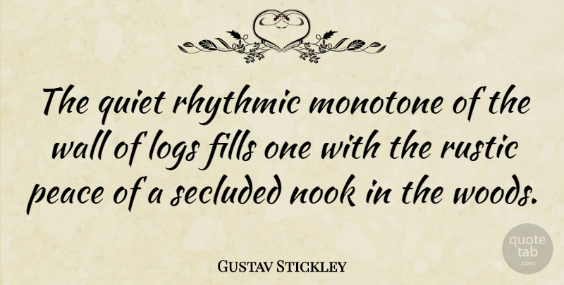Gustav Stickley Quote About Wall, Cabins, Woods: The Quiet Rhythmic Monotone Of...