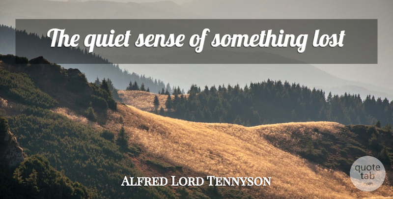 Alfred Lord Tennyson Quote About Quiet, Lost: The Quiet Sense Of Something...
