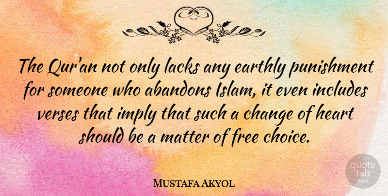 Mustafa Akyol Quote About Change, Earthly, Free, Imply, Includes: The Quran Not Only Lacks...