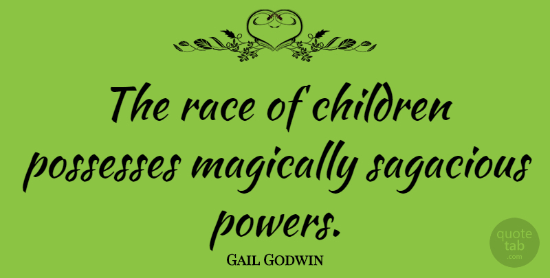 Gail Godwin Quote About Children, Race: The Race Of Children Possesses...