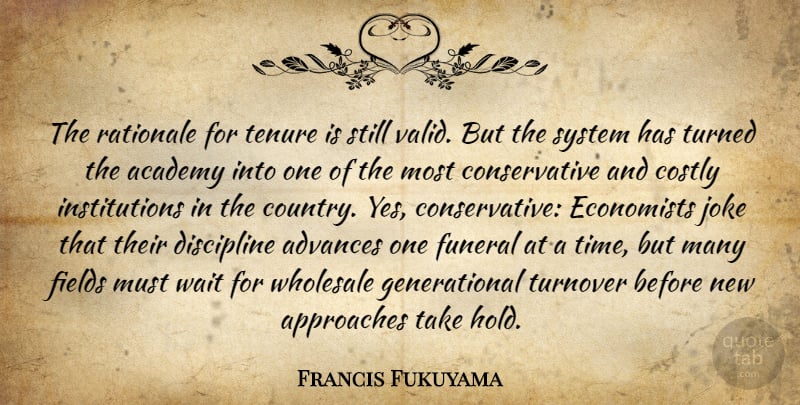 Francis Fukuyama Quote About Academy, Advances, Approaches, Economists, Fields: The Rationale For Tenure Is...