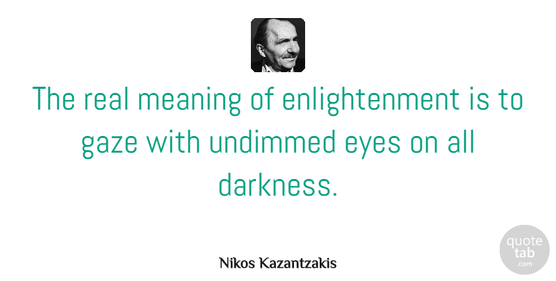 Nikos Kazantzakis Quote About Inspirational, Real, Eye: The Real Meaning Of Enlightenment...