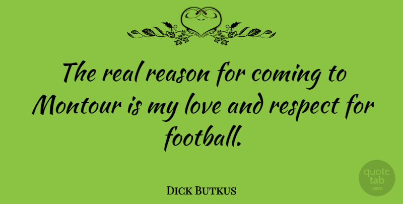 Dick Butkus Quote About Football, Real, Love And Respect: The Real Reason For Coming...