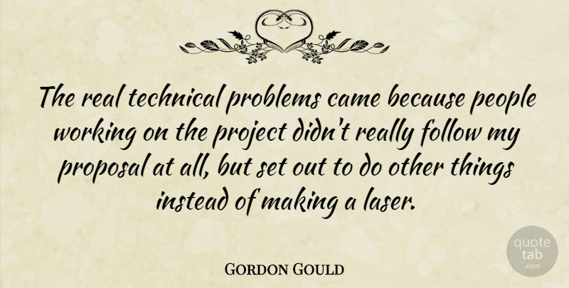 Gordon Gould Quote About Came, Instead, People, Proposal, Technical: The Real Technical Problems Came...