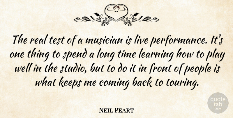 Neil Peart Quote About Coming, Front, Keeps, Learning, Musician: The Real Test Of A...