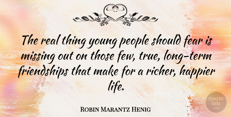 Robin Marantz Henig Quote About Fear, Happier, Life, People: The Real Thing Young People...