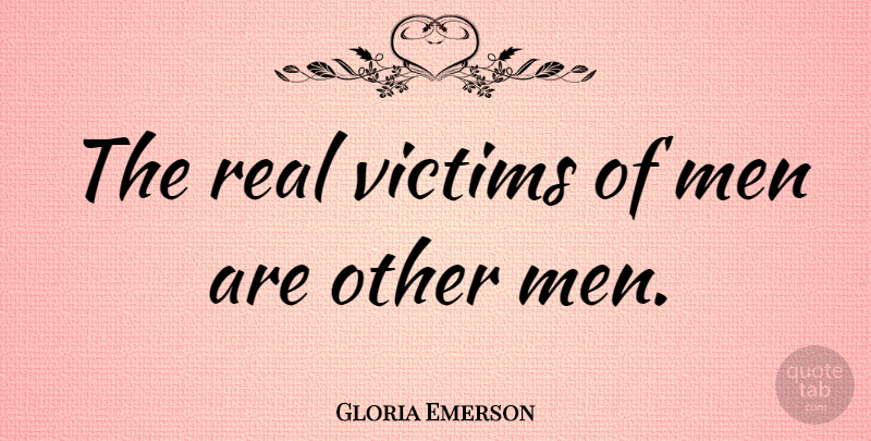 Gloria Emerson Quote About Men: The Real Victims Of Men...