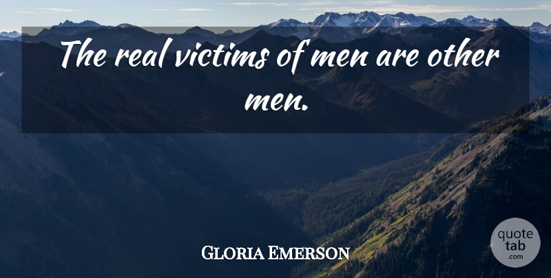 Gloria Emerson Quote About Men: The Real Victims Of Men...