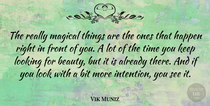Vik Muniz Quote About Beauty, Bit, Front, Happen, Magical: The Really Magical Things Are...