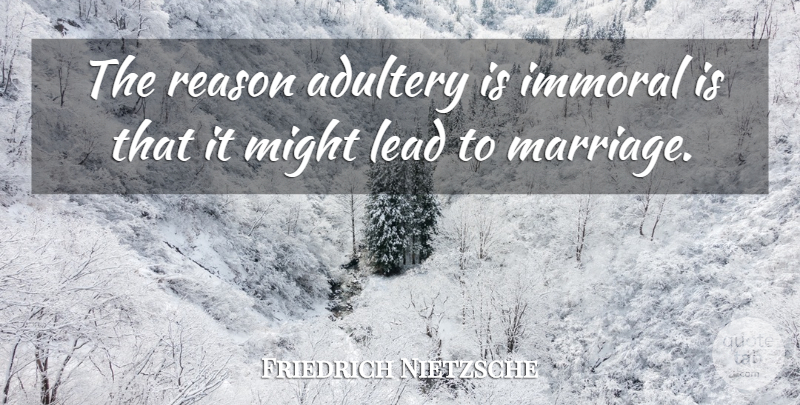 Friedrich Nietzsche Quote About Might, Moral, Adultery: The Reason Adultery Is Immoral...