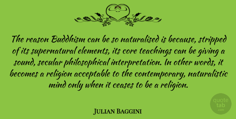 Julian Baggini Quote About Teaching, Philosophical, Buddhism: The Reason Buddhism Can Be...