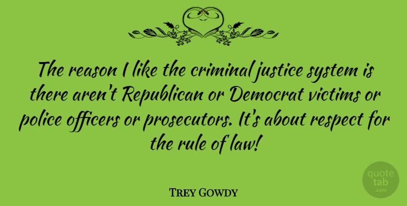 Trey Gowdy Quote About Criminal, Democrat, Officers, Police, Reason: The Reason I Like The...
