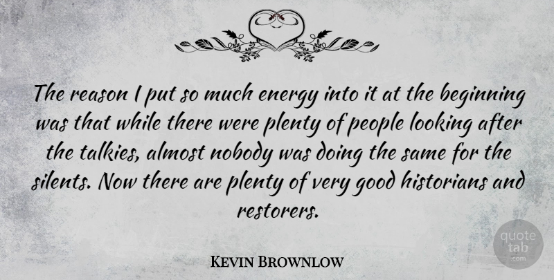 Kevin Brownlow Quote About Almost, Beginning, Energy, Good, Historians: The Reason I Put So...