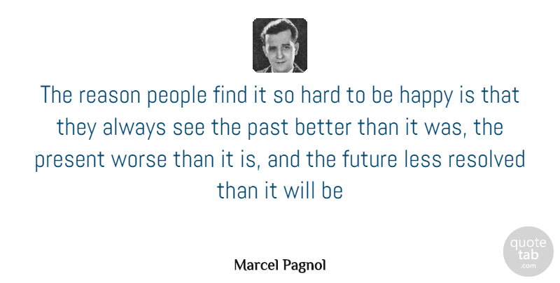 Marcel Pagnol Quote About Future, Happy, Hard, Less, Past: The Reason People Find It...