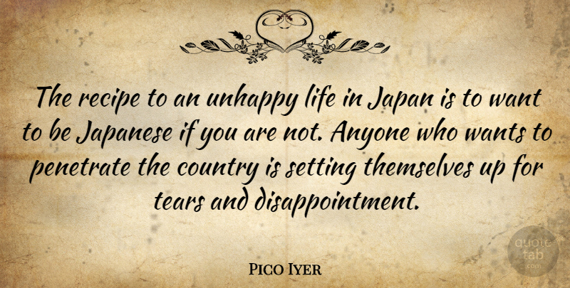 Pico Iyer Quote About Anyone, Country, Japan, Japanese, Life: The Recipe To An Unhappy...