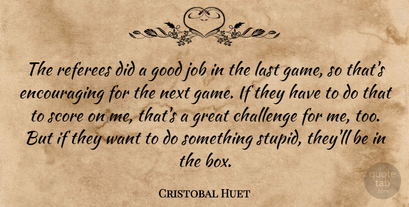 Cristobal Huet Quote About Challenge, Good, Great, Job, Last: The Referees Did A Good...
