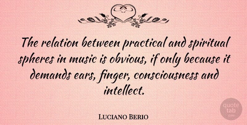 Luciano Berio Quote About Spiritual, Ears, Demand: The Relation Between Practical And...