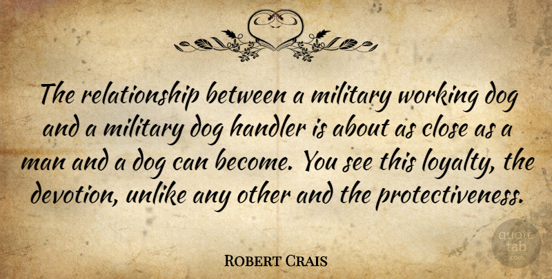 Robert Crais Quote About Loyalty, Dog, Military: The Relationship Between A Military...