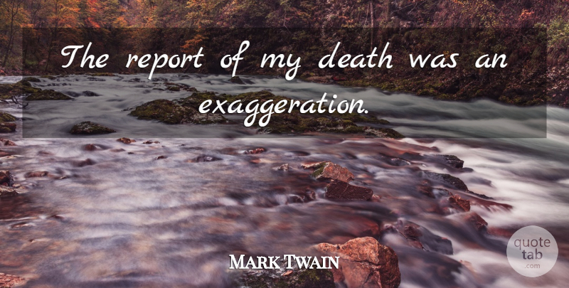 Mark Twain Quote About Death, Exaggeration Is, Exaggerated: The Report Of My Death...