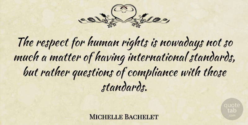 Michelle Bachelet Quote About Rights, Matter, Standards: The Respect For Human Rights...