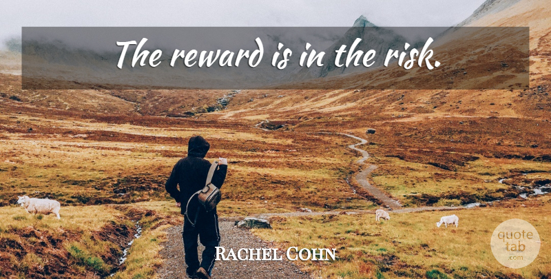 Rachel Cohn Quote About Risk, Rewards: The Reward Is In The...