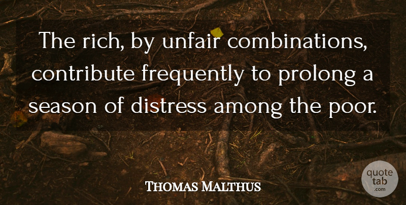 Thomas Malthus Quote About Rich, Unfair, Poor: The Rich By Unfair Combinations...