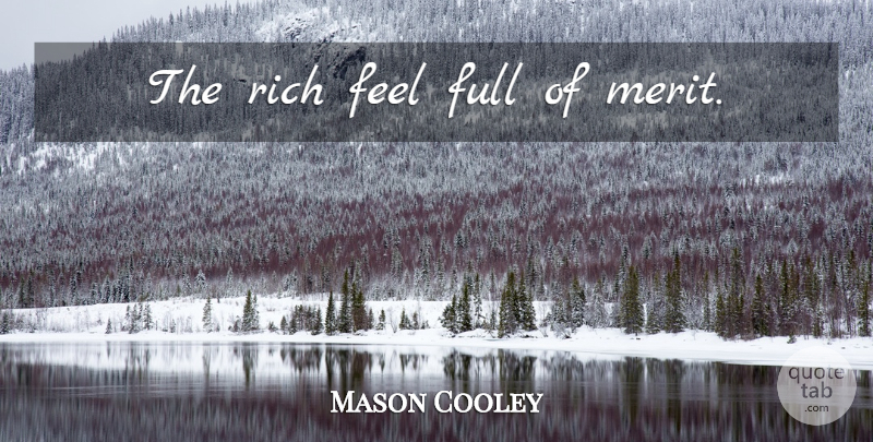 Mason Cooley Quote About Merit, Rich, Feels: The Rich Feel Full Of...