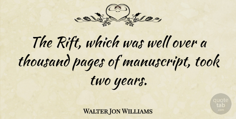 Walter Jon Williams Quote About Years, Two, Pages: The Rift Which Was Well...