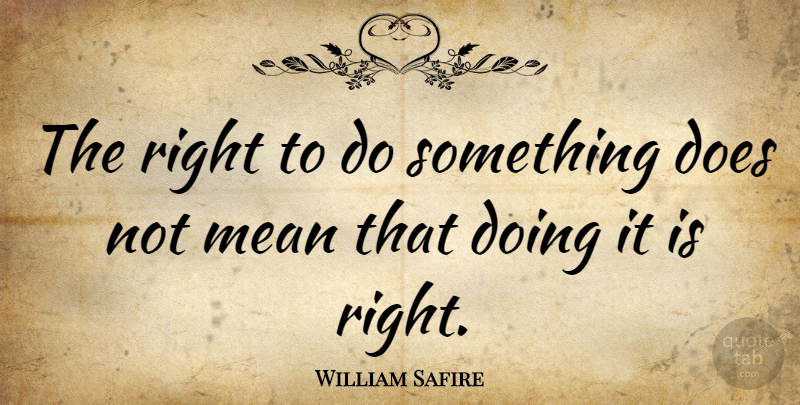 William Safire Quote About Integrity, Mean, Liberty: The Right To Do Something...