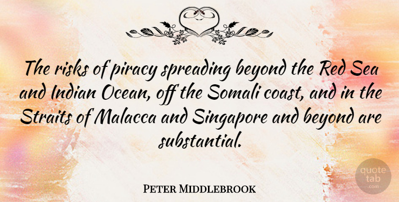 Peter Middlebrook Quote About Beyond, Indian, Piracy, Risks, Singapore: The Risks Of Piracy Spreading...