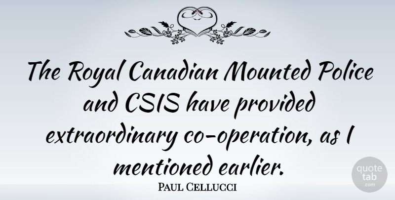 Paul Cellucci Quote About Mentioned, Provided: The Royal Canadian Mounted Police...