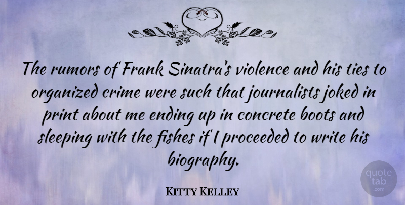 Kitty Kelley Quote About Boots, Concrete, Fishes, Frank, Organized: The Rumors Of Frank Sinatras...