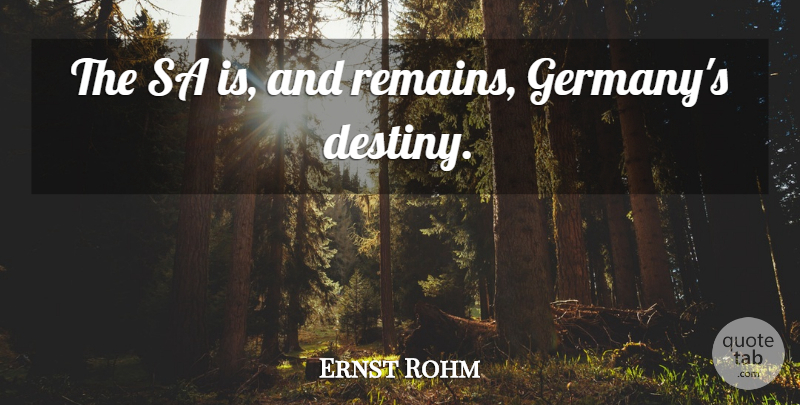 Ernst Rohm Quote About Destiny, Germany, Nazism: The Sa Is And Remains...