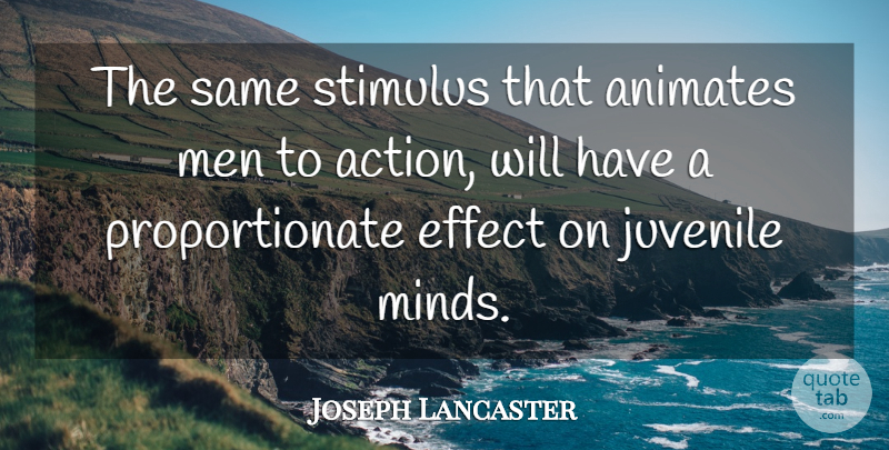 Joseph Lancaster Quote About Men, Mind, Action: The Same Stimulus That Animates...