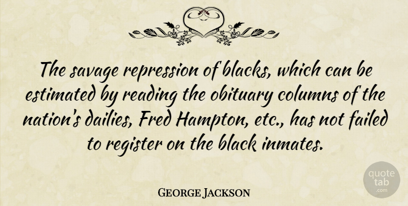 George Jackson Quote About Reading, Black, Savages: The Savage Repression Of Blacks...