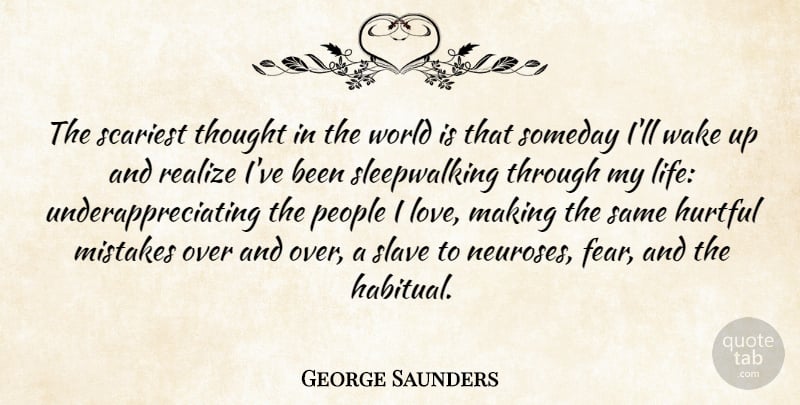 George Saunders Quote About Fear, Mistake, People: The Scariest Thought In The...