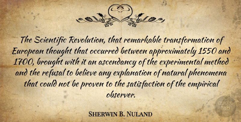 Sherwin B. Nuland Quote About Believe, Brought, Empirical, European, Method: The Scientific Revolution That Remarkable...
