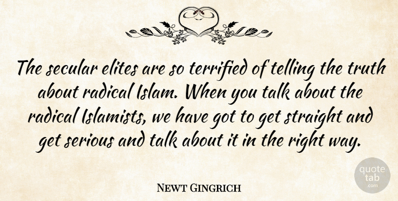 Newt Gingrich Quote About Islam, Way, Serious: The Secular Elites Are So...