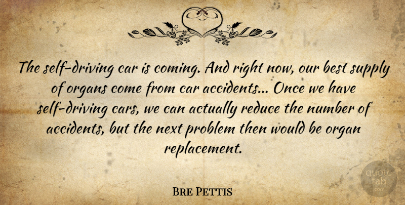 Bre Pettis Quote About Best, Car, Next, Number, Organs: The Self Driving Car Is...