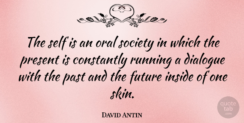 David Antin Quote About Running, Past, Self: The Self Is An Oral...