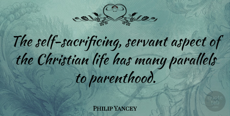 Philip Yancey Quote About Christian, Sacrifice, Self: The Self Sacrificing Servant Aspect...