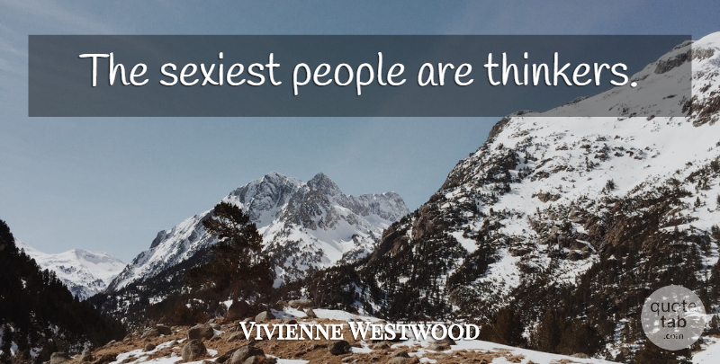 Vivienne Westwood Quote About Fashion, People, Sexiest: The Sexiest People Are Thinkers...