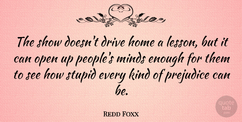Redd Foxx Quote About Stupid, Home, People: The Show Doesnt Drive Home...