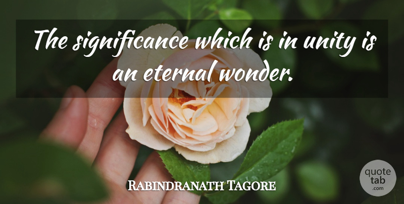 Rabindranath Tagore Quote About Unity, Wonder, Significance: The Significance Which Is In...