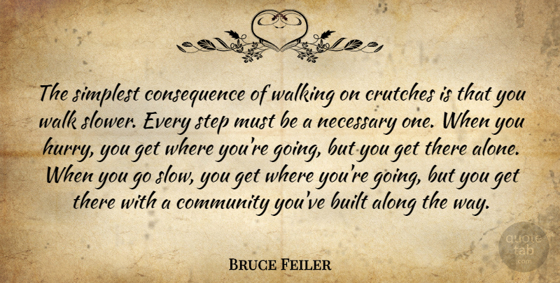 Bruce Feiler Quote About Alone, Along, Built, Community, Crutches: The Simplest Consequence Of Walking...