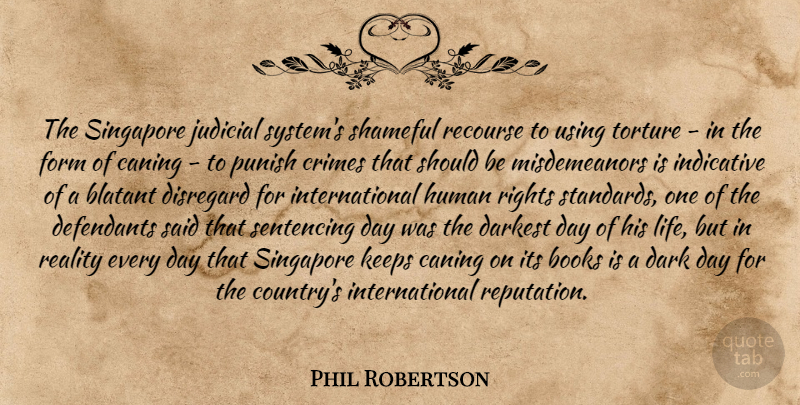 Phil Robertson Quote About Life, Country, Book: The Singapore Judicial Systems Shameful...