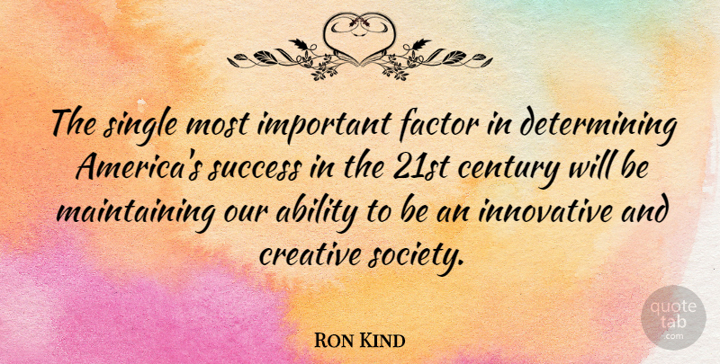 Ron Kind Quote About Success, Congratulations, America: The Single Most Important Factor...