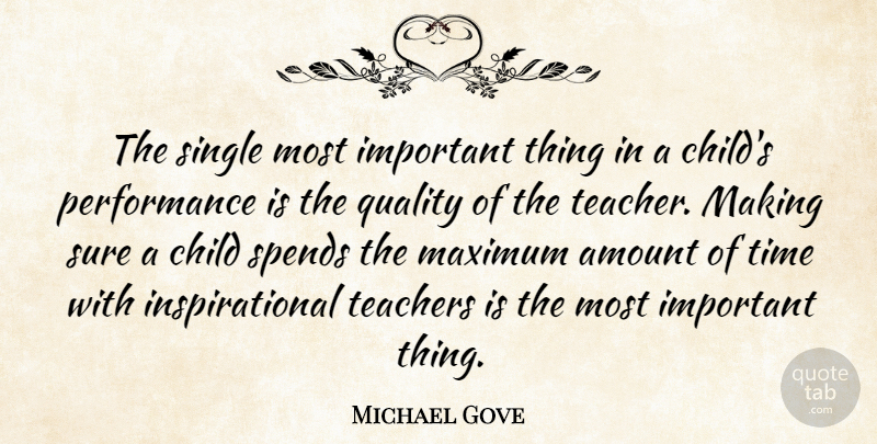 Michael Gove Quote About Teacher, Children, Important: The Single Most Important Thing...