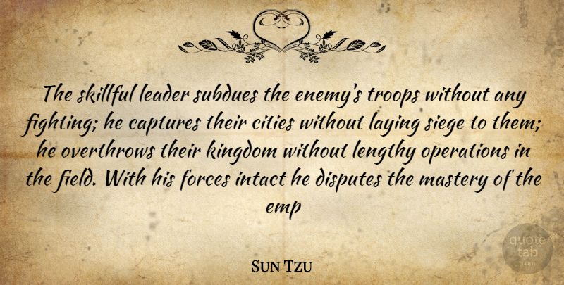 Sun Tzu Quote About Captures, Cities, Disputes, Forces, Intact: The Skillful Leader Subdues The...