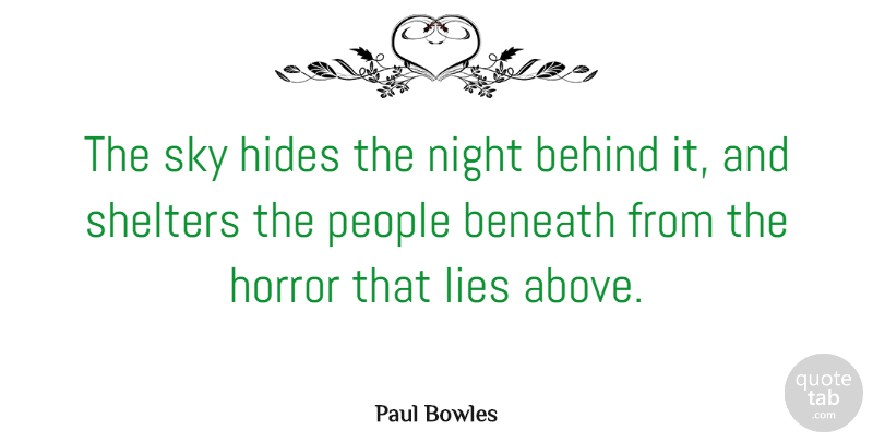 Paul Bowles Quote About Beneath, Hides, Horror, Lies, People: The Sky Hides The Night...